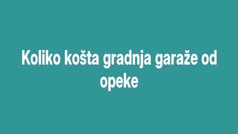 Koliko košta gradnja garaže od opeke
